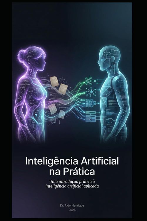 Inteligência Artificial na Prática: Uma introdução prática à inteligência artificial aplicada