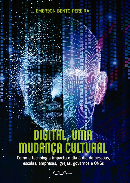 Digital, Uma Mudança Cultural - Como a tecnologia impacta o dia a dia de pessoas, escolas, empresas, igrejas, governos e ONGs