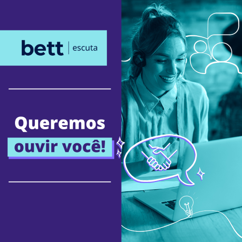 Bett Escuta: iniciativa abre espaço para o diálogo junto à comunidade educacional; participe