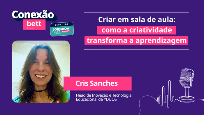 Coragem, criatividade e escuta ativa: Cris Sanches fala sobre reinvenção da sala de aula no Conexão Bett
