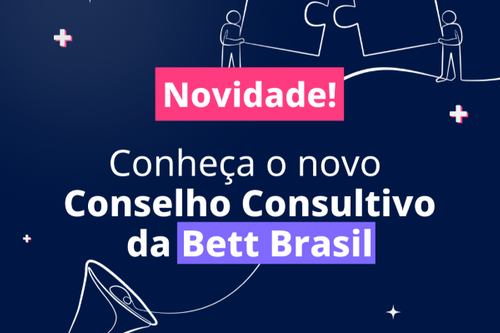 Bett Brasil anuncia renovação do Conselho Consultivo com seis comitês estratégicos