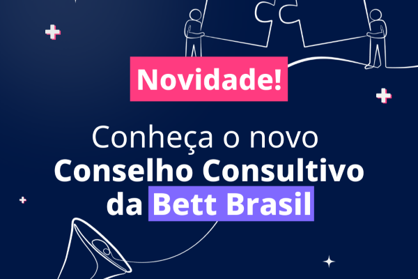 Bett Brasil anuncia renova&ccedil;&atilde;o do Conselho Consultivo com seis comit&ecirc;s estrat&eacute;gicos