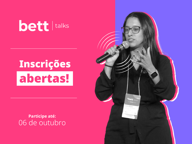 Inscri&ccedil;&otilde;es abertas para o Bett Talks, iniciativa que busca hist&oacute;rias transformadoras na educa&ccedil;&atilde;o