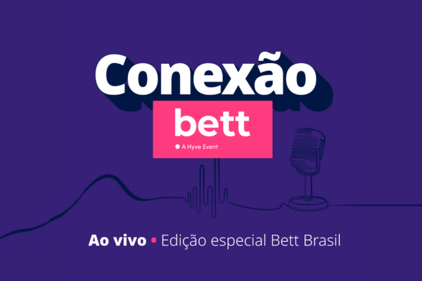 Conex&atilde;o Bett far&aacute; entrevistas ao vivo durante a Bett Brasil 2024