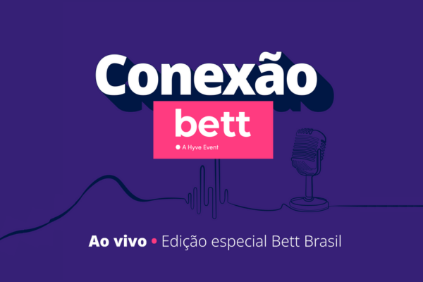 Conexão Bett fará entrevistas ao vivo durante a Bett Brasil 2024