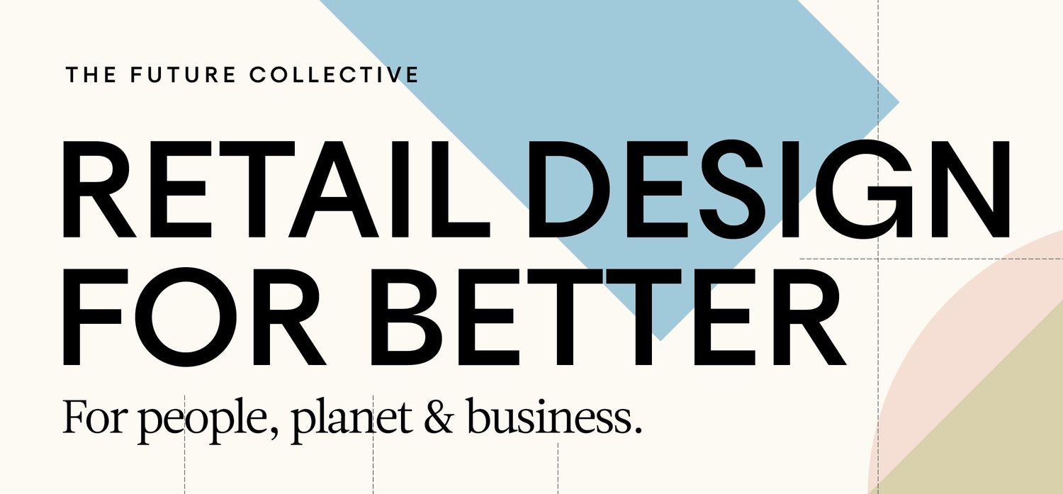 Retail Design for Better - How do we meet the needs of the 21st century conscious client?