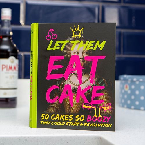 Let Them Eat Cake Recipe Book: 50 Boozy Cakes