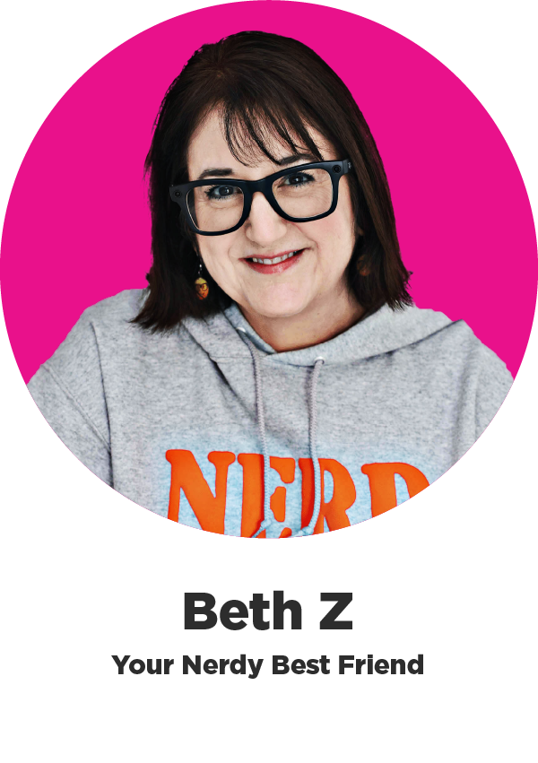 Beth Z, Your Nerdy Best Friend