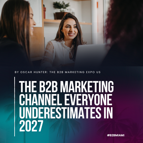 The B2B Marketing Channel Everyone Underestimates in 2027