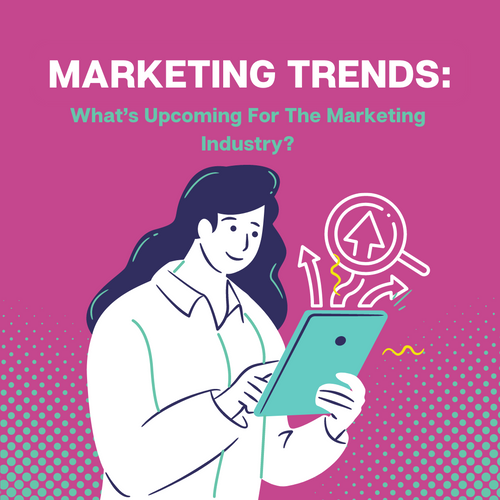 Marketing Trends - What’s Upcoming For The Marketing Industry?
