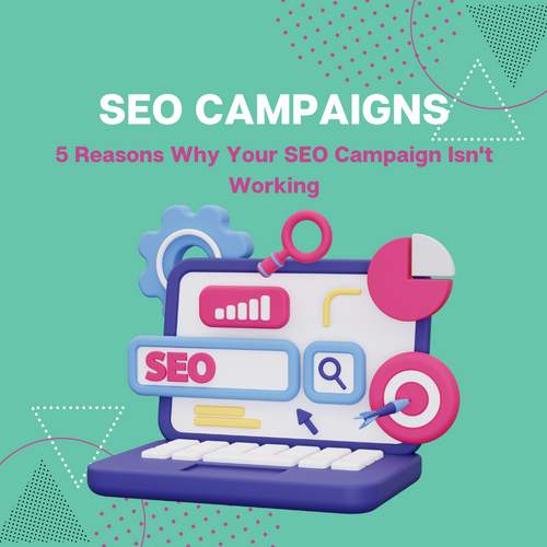 5 Reasons Why Your SEO Campaign Isn’t Working