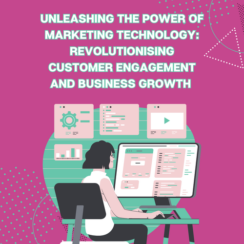 Unleashing the Power of Marketing Technology: Revolutionising Customer Engagement and Business Growth