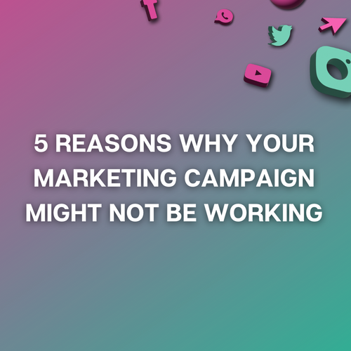 5 Reasons Why Your Marketing Campaign Might Not Be Working