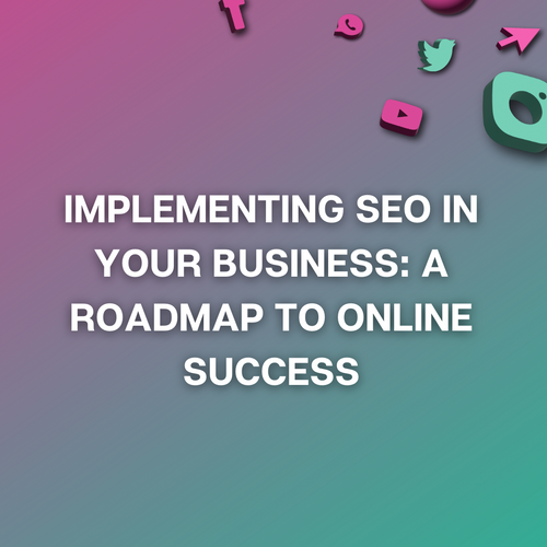 Implementing SEO in Your Business: A Roadmap to Online Success