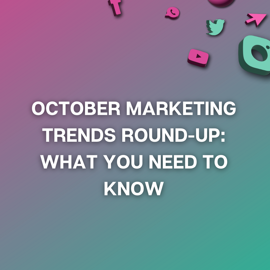 October Marketing Trends Round-Up: What You Need to Know