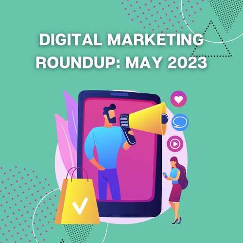 Digital Marketing Roundup: May 2023