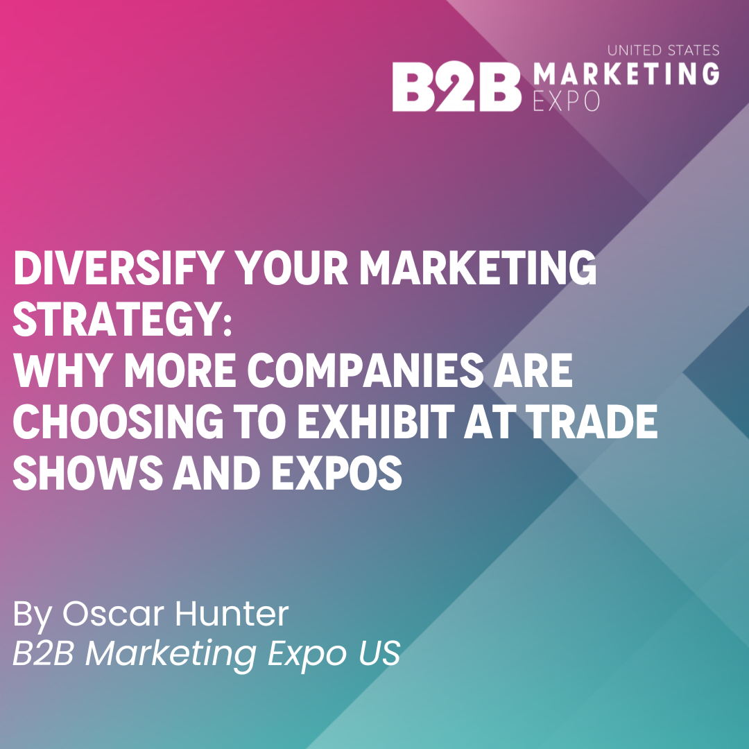 Diversify Your Marketing Strategy: Why More Companies Are Choosing to Exhibit at Trade Shows and Expos