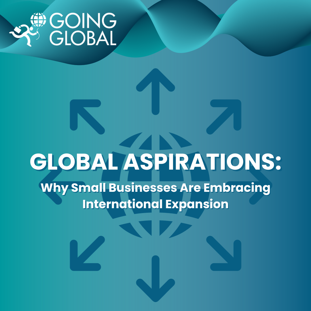 Global Aspirations: Why Small Businesses Are Embracing International Expansion