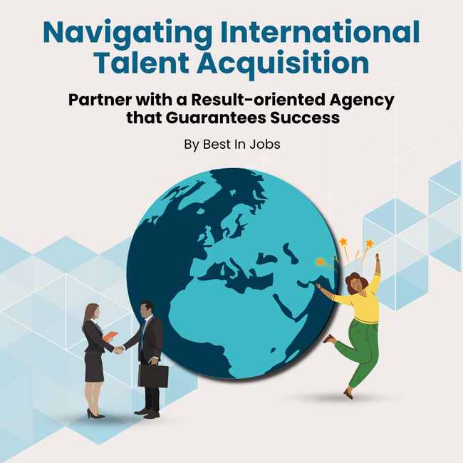 Navigating International Talent Acquisition: Partner with a Result-oriented Agency that Guarantees Success