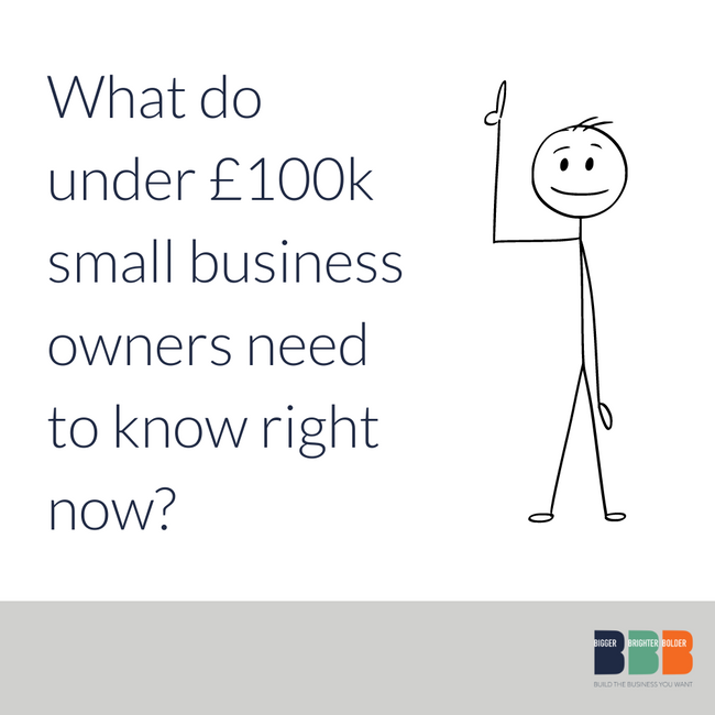 What do under &pound;100k small business owners need to know right now?