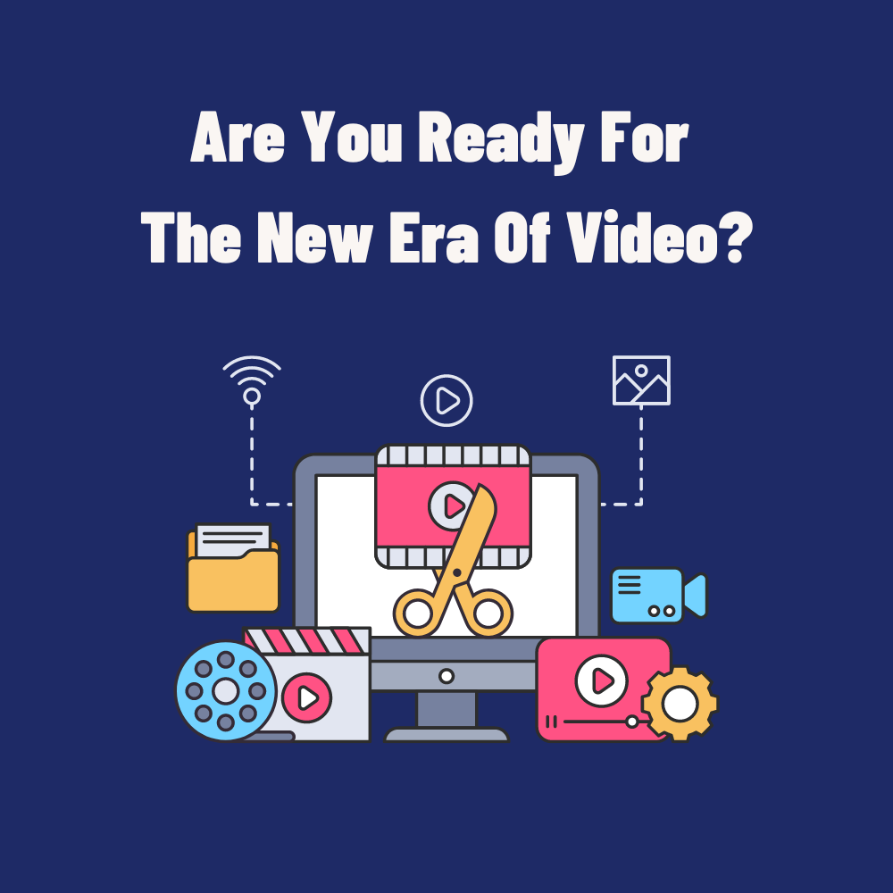 Are You Ready for The New Era Of Video?