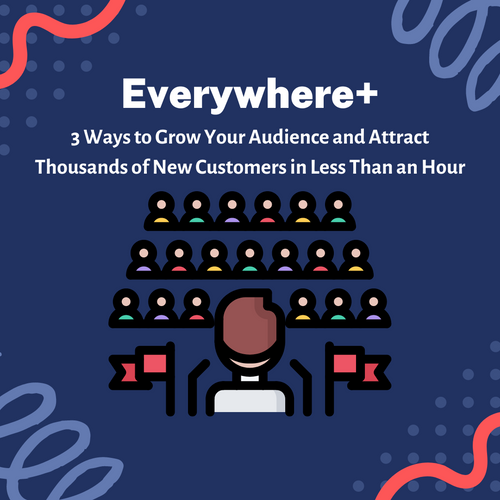 3 Ways to Grow Your Audience and Attract Thousands of New Customers in Less Than an Hour
