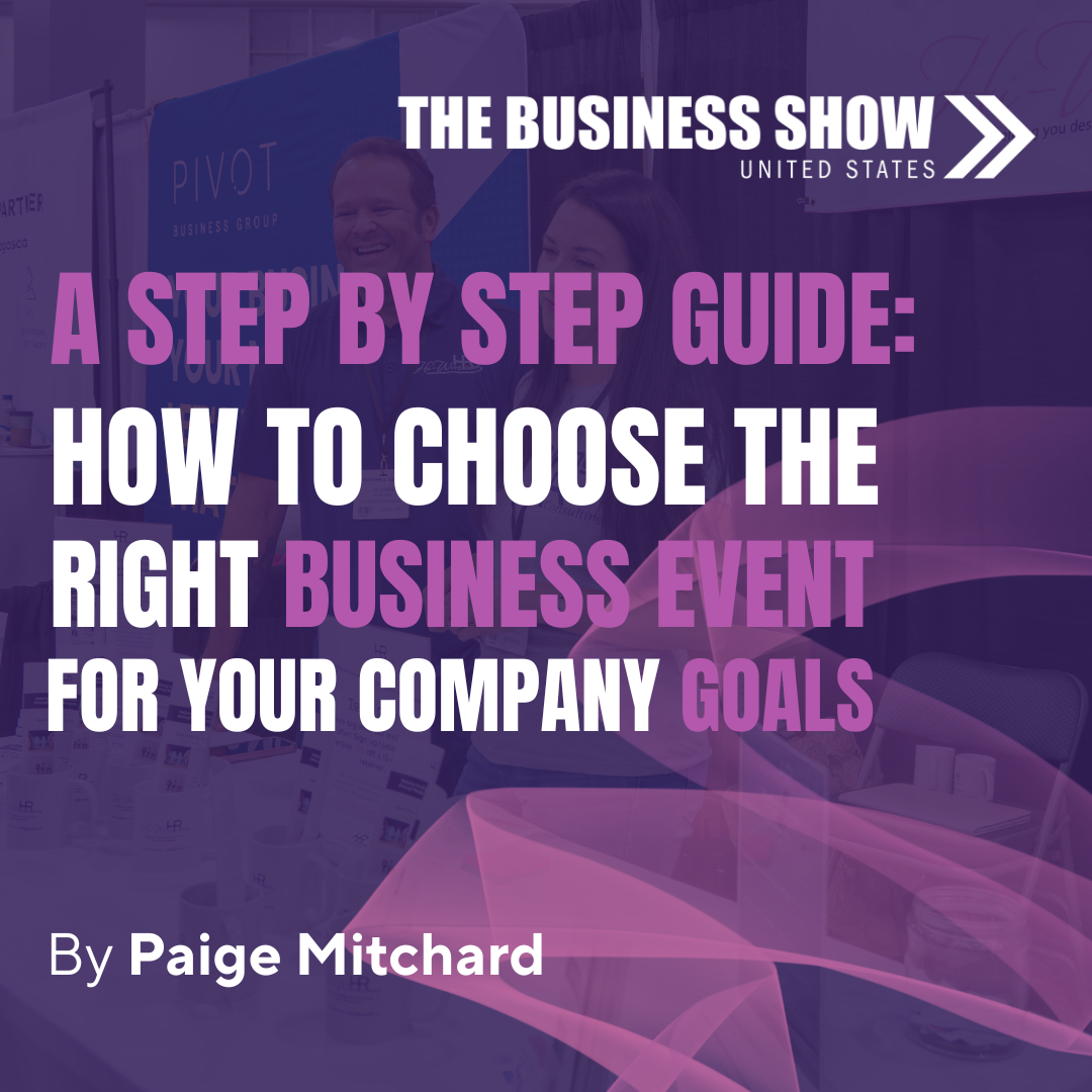 A Step by Step Guide: How to Choose the Right Business Event for Your Company's Goals