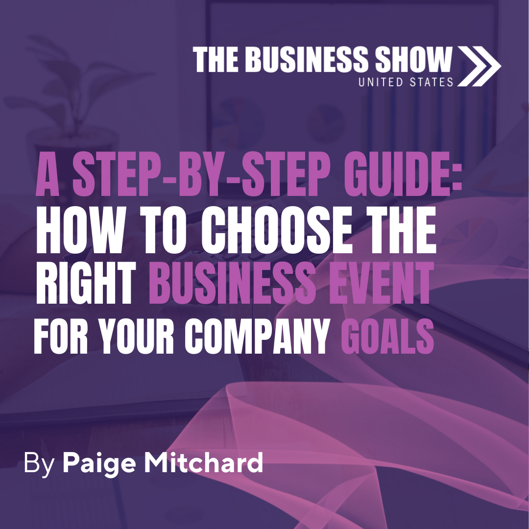 A Step by Step Guide: How to Choose the Right Business Event for Your Company's Goals