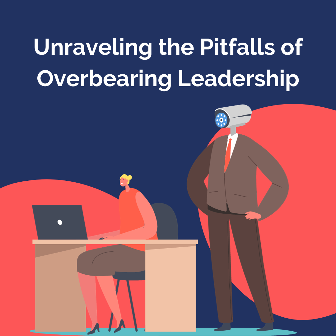 Unraveling the Pitfalls of Overbearing Leadership - The Business Show ...