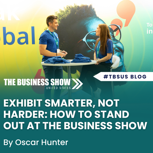 Exhibit Smarter, Not Harder: How to Stand Out at The Business Show