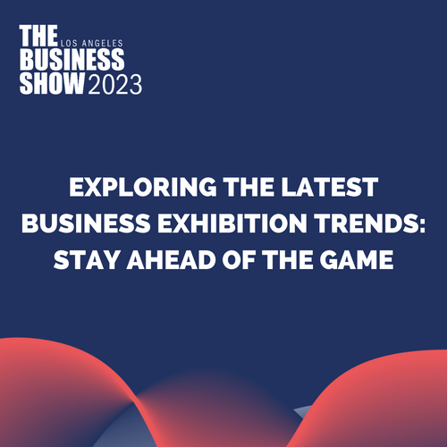 Exploring the Latest Business Exhibition Trends: Stay Ahead of the Game