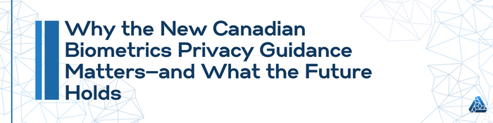 Why the New Canadian Biometrics Privacy Guidance Matters—and What the Future Holds