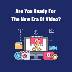 Are You Ready for The New Era Of Video?