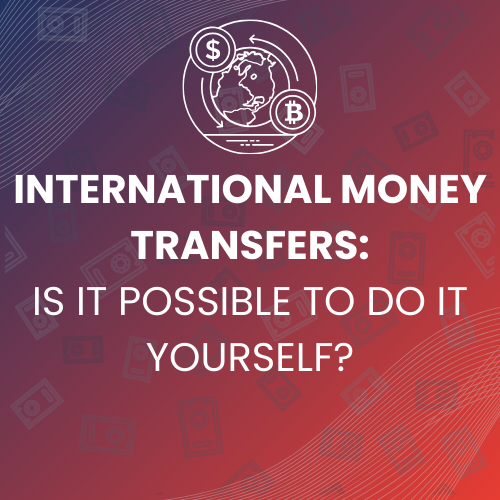 International Money Transfers: Is It Possible to Do It Yourself?