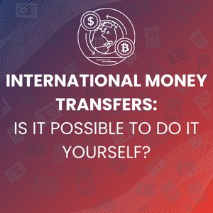 International Money Transfers: Is It Possible to Do It Yourself?