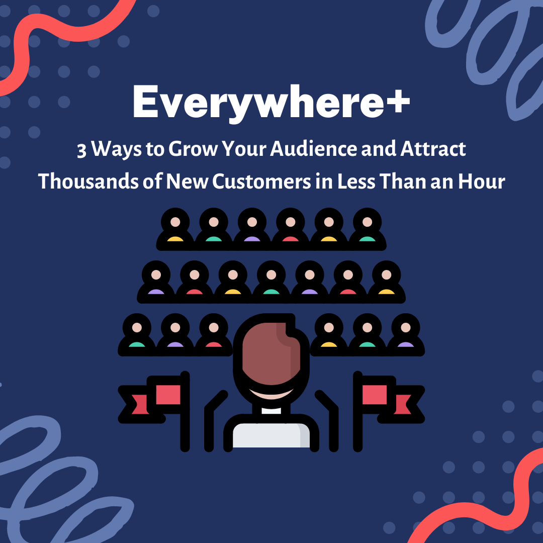 3 Ways to Grow Your Audience and Attract Thousands of New Customers in Less Than an Hour