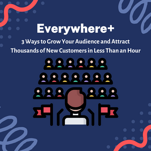 3 Ways to Grow Your Audience and Attract Thousands of New Customers in Less Than an Hour