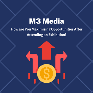How are You Maximising Opportunities After Attending an Exhibition?