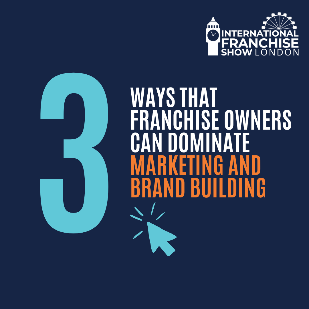 3 Ways That Franchise Owners Can Dominate Marketing and Brand Building