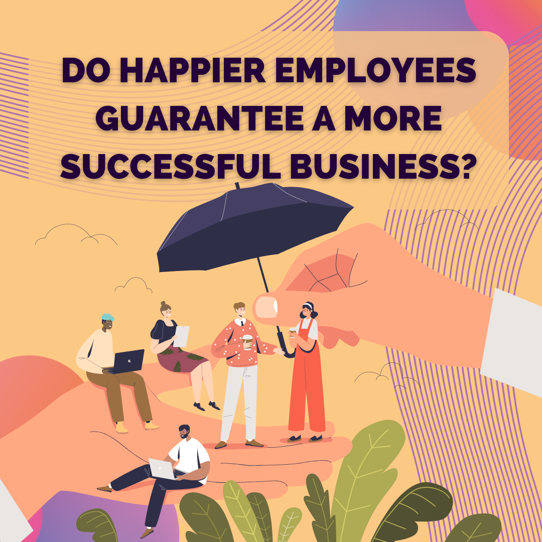 Do Happier Employees Guarantee A More Successful Business?