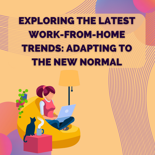 Exploring the Latest Work-from-Home (WFH) Trends: Adapting to the New Normal