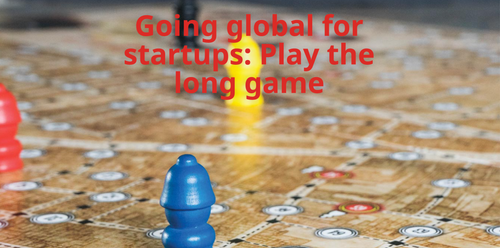 Going global for startups: Play the long game