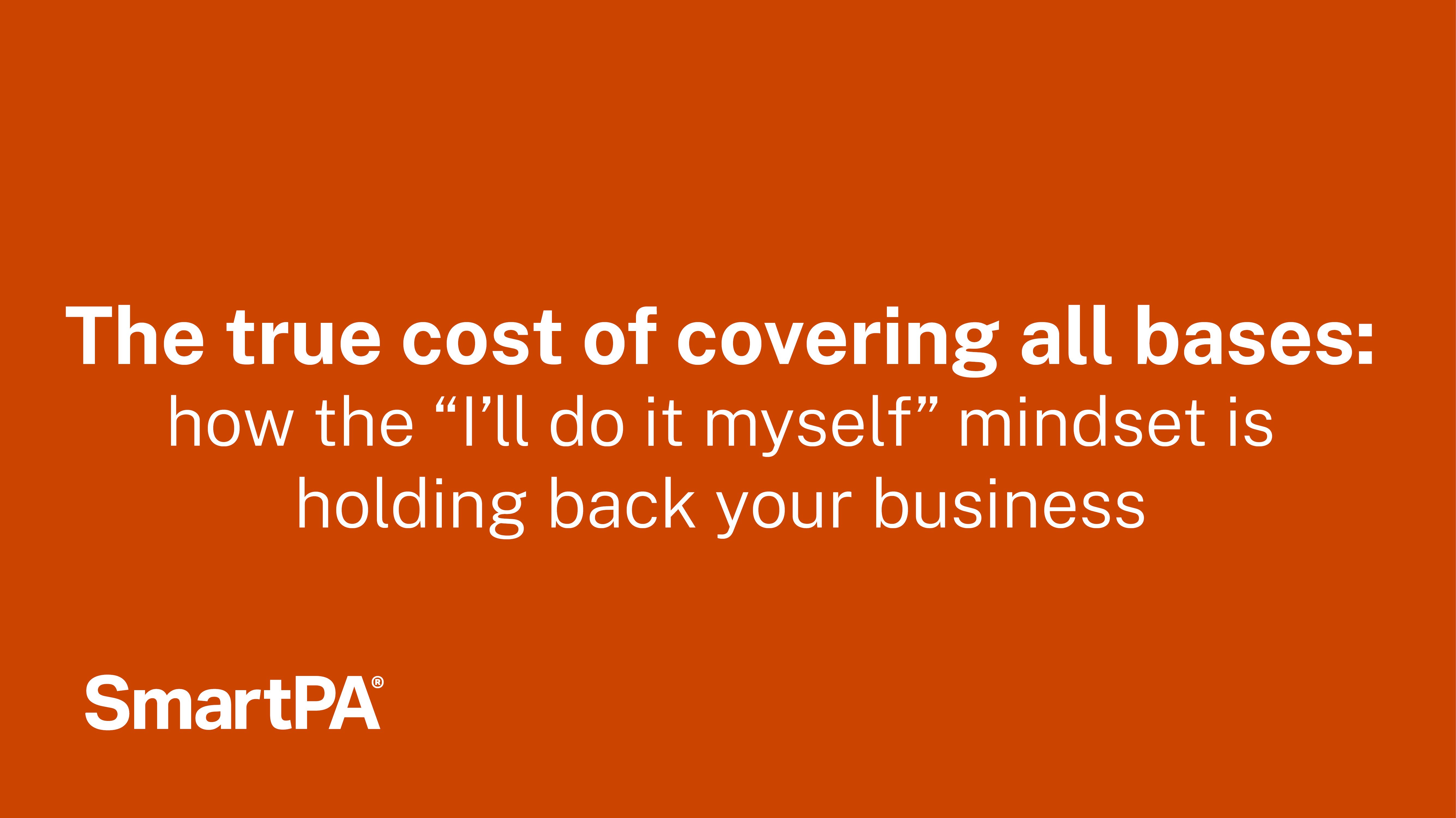 The true cost of covering all bases: how the “I'll do it myself” mindset is holding back your business