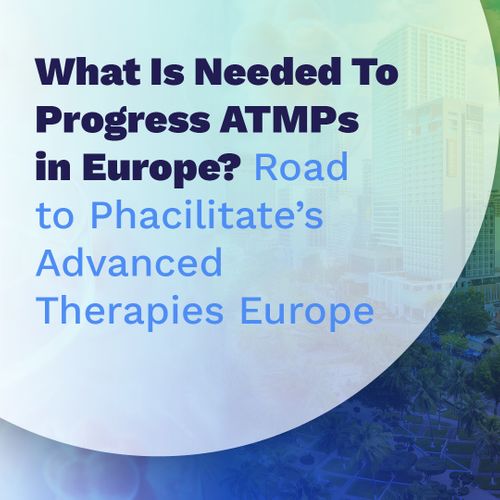 What is needed to progress ATMPs in Europe? Road to Phacilitate's Advanced Therapies Europe