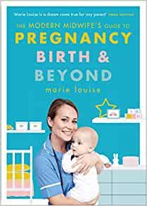 Marie Louise - The Modern Midwife's Guide to Pregnancy, Birth and Beyond
