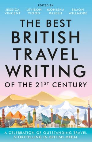 Foreword to The Best British Travel Writing for the 21st Century: A Celebration of Outstanding Travel Storytelling from Around the World