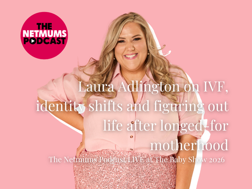 The Netmums Podcast LIVE at The Baby Show 2026: Laura Adlington on IVF, identity shifts and figuring out life after longed-for motherhood