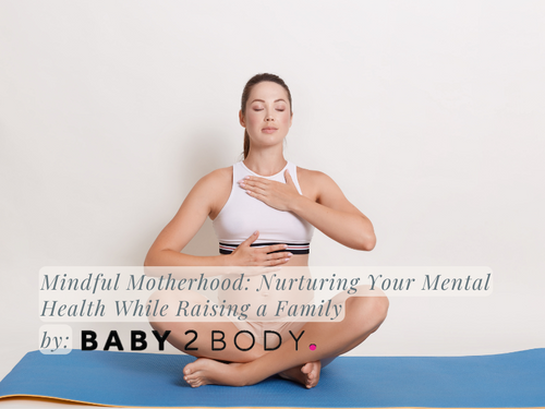 Mindful Motherhood: Nurturing Your Mental Health While Raising a Family