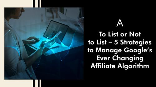 To List or Not to List - 5 Strategies to Manage Google's Ever Changing Affiliate Algorithm