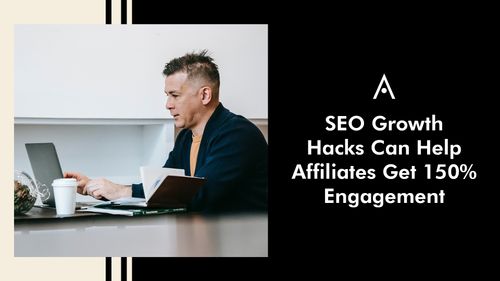 SEO Growth Hacks Can Help Affiliates Get 150% Engagement